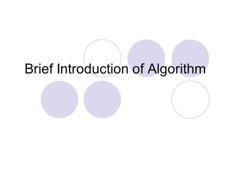 Brief Introduction of Algorithm. What is Algorithm A method with several definite steps to effectively complete a task. In general, it starts from the.