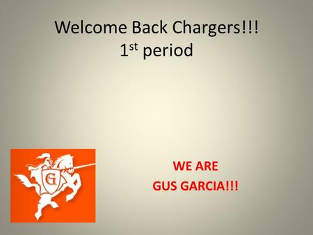 Welcome Back Chargers!!! 1 st period WE ARE GUS GARCIA!!!