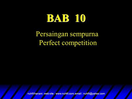 Nuhfil hanani : web site :    BAB 10 Persaingan sempurna Perfect competition.