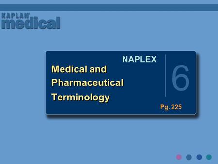 Medical and Pharmaceutical Terminology 6 NAPLEX Pg. 225.