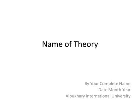 Name of Theory By Your Complete Name Date Month Year Albukhary International University.