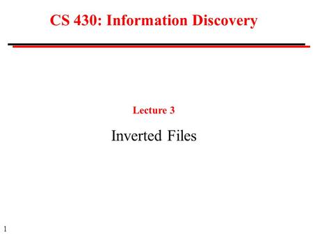 1 CS 430: Information Discovery Lecture 3 Inverted Files.