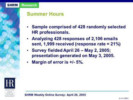 © 2005 SHRM SHRM Weekly Online Survey: April 26, 2005 Summer Hours Sample comprised of 428 randomly selected HR professionals. Analyzing 428 responses.