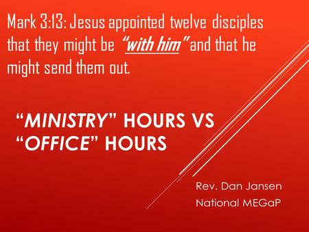 “ MINISTRY ” HOURS VS “ OFFICE ” HOURS Mark 3:13: Jesus appointed twelve disciples that they might be “with him” and that he might send them out.