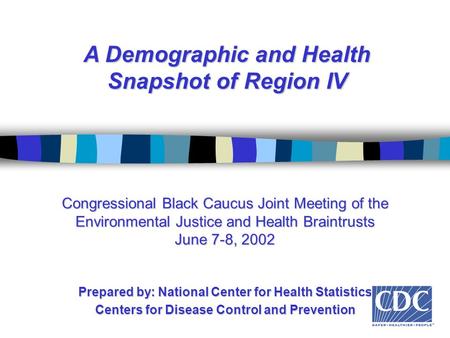 Congressional Black Caucus Joint Meeting of the Environmental Justice and Health Braintrusts June 7-8, 2002 Prepared by: National Center for Health Statistics.