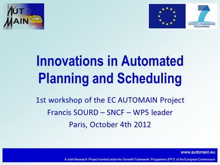 Www.automain.eu A Joint Research Project funded under the Seventh Framework Programme (FP7) of the European Commission Innovations in Automated Planning.