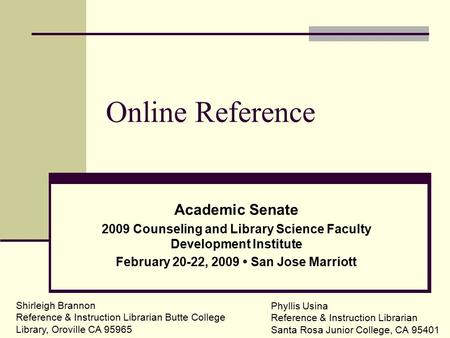 Online Reference Academic Senate 2009 Counseling and Library Science Faculty Development Institute February 20-22, 2009 San Jose Marriott Phyllis Usina.