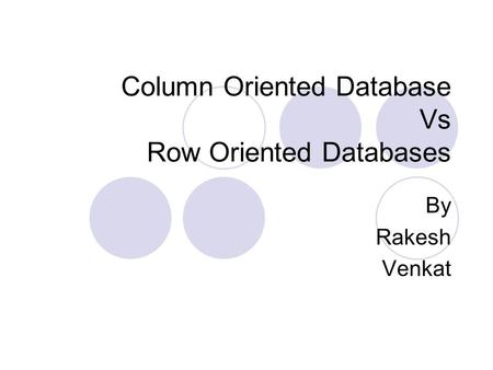 Column Oriented Database Vs Row Oriented Databases By Rakesh Venkat.