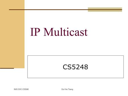 NUS.SOC.CS5248 Ooi Wei Tsang IP Multicast CS5248.