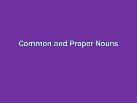 Common and Proper Nouns. Nouns What is a noun? – A noun is a person, place, or thing. – The noun is the subject in a sentence.