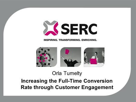 Orla Tumelty Increasing the Full-Time Conversion Rate through Customer Engagement.