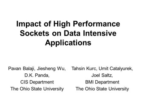 Impact of High Performance Sockets on Data Intensive Applications Pavan Balaji, Jiesheng Wu, D.K. Panda, CIS Department The Ohio State University Tahsin.