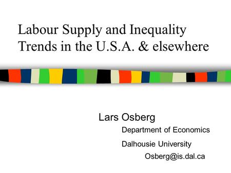 Labour Supply and Inequality Trends in the U.S.A. & elsewhere Lars Osberg Department of Economics Dalhousie University