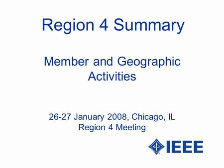 Region 4 Summary Member and Geographic Activities 26-27 January 2008, Chicago, IL Region 4 Meeting.