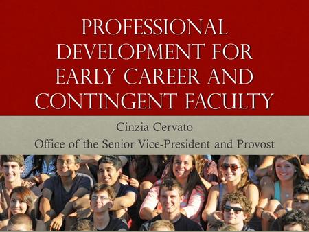 Professional development for early career and contingent faculty Cinzia Cervato Office of the Senior Vice-President and Provost.