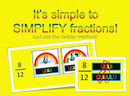 Just use the ladder method!. Write the numerator and denominator in the ladder. 8 12 8 12.