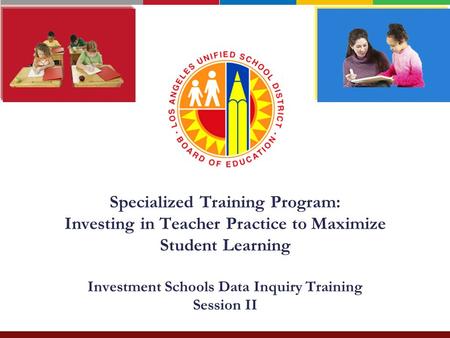 Specialized Training Program: Investing in Teacher Practice to Maximize Student Learning Investment Schools Data Inquiry Training Session II.