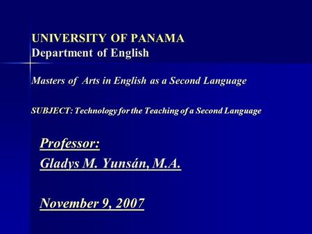 UNIVERSITY OF PANAMA Department of English Masters of Arts in English as a Second Language SUBJECT: Technology for the Teaching of a Second Language Professor: