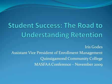 Iris Godes Assistant Vice President of Enrollment Management Quinsigamond Community College MASFAA Conference – November 2009.