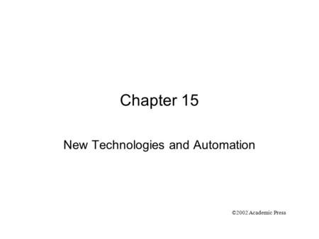 Chapter 15 New Technologies and Automation ©2002 Academic Press.