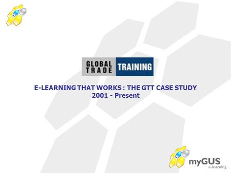 E-LEARNING THAT WORKS : THE GTT CASE STUDY 2001 - Present.