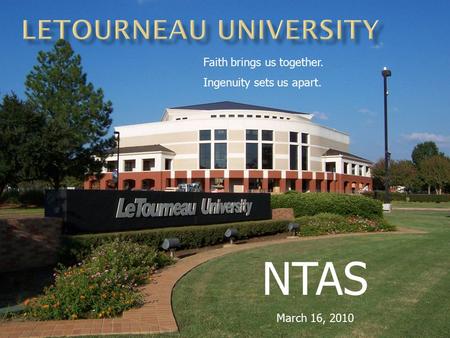 NTAS March 16, 2010 Faith brings us together. Ingenuity sets us apart.