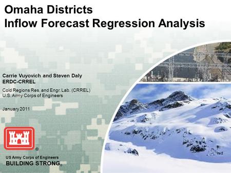 US Army Corps of Engineers BUILDING STRONG ® Omaha Districts Inflow Forecast Regression Analysis Carrie Vuyovich and Steven Daly ERDC-CRREL Cold Regions.