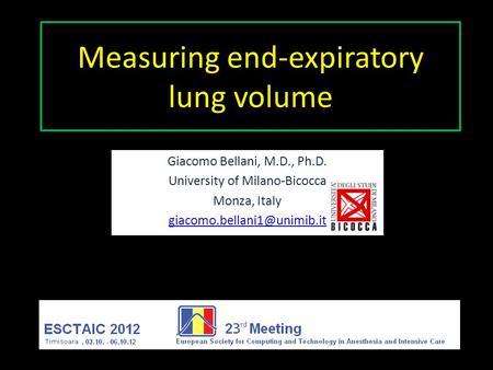 Measuring end-expiratory lung volume Giacomo Bellani, M.D., Ph.D. University of Milano-Bicocca Monza, Italy