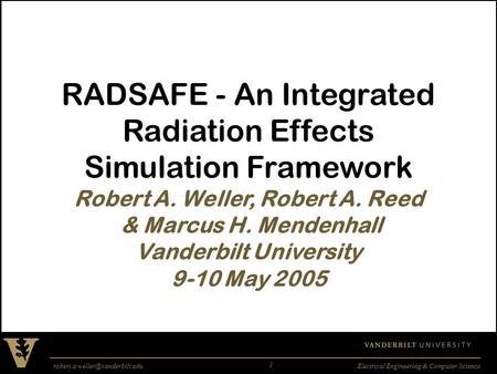 Engineering & Computer Science 1 RADSAFE - An Integrated Radiation Effects Simulation Framework Robert A. Weller,