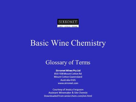 Basic Wine Chemistry Glossary of Terms Sirromet Wines Pty Ltd 850-938 Mount Cotton Rd Mount Cotton Queensland Australia 4165 www.sirromet.com Courtesy.