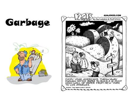 Garbage. We throw away… Enough aluminum to rebuild the country’s commercial airline fleet every 3 months Enough tires each year to encircle the planet.