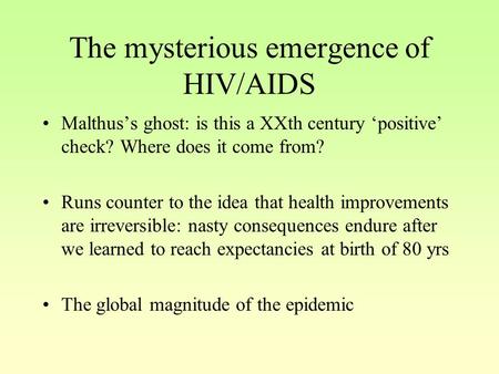 The mysterious emergence of HIV/AIDS Malthus’s ghost: is this a XXth century ‘positive’ check? Where does it come from? Runs counter to the idea that health.