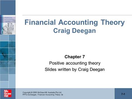 7-1 Copyright  2009 McGraw-Hill Australia Pty Ltd PPTs t/a Deegan, Financial Accounting Theory 3e Financial Accounting Theory Craig Deegan Chapter 7 Positive.