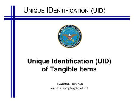 U NIQUE ID ENTIFICATION (UID) Unique Identification (UID) of Tangible Items LeAntha Sumpter