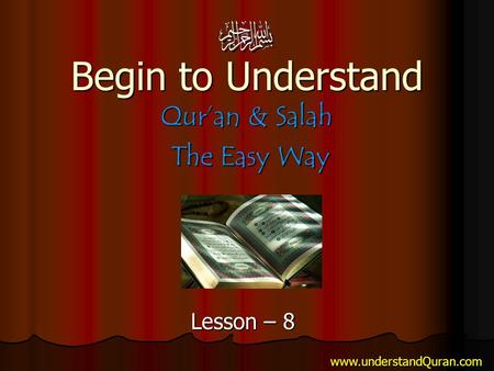 Begin to Understand Qur’an & Salah The Easy Way Lesson – 8 www.understandQuran.com.