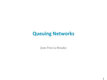 Queuing Networks Jean-Yves Le Boudec 1. Contents 1.The Class of Multi-Class Product Form Networks 2.The Elements of a Product-Form Network 3.The Product-Form.