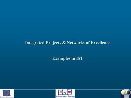 Integrated Projects & Networks of Excellence Examples in IST.