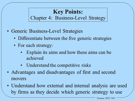 Norman, MGT 5885 Key Points: Chapter 4: Business-Level Strategy Generic Business-Level Strategies Differentiate between the five generic strategies For.