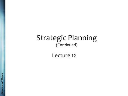 Muhammad Waqas Strategic Planning (Continued) Lecture 12.