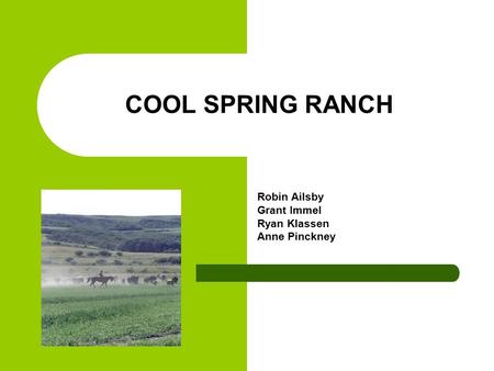 COOL SPRING RANCH Robin Ailsby Grant Immel Ryan Klassen Anne Pinckney.