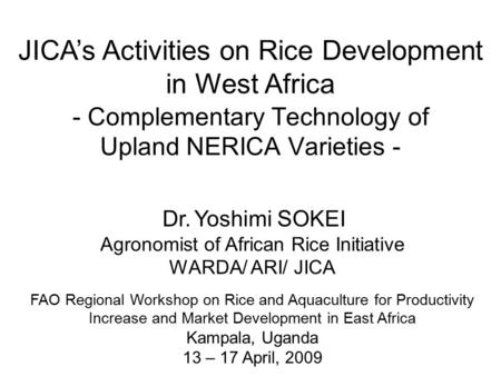 - Complementary Technology of Upland NERICA Varieties - Dr. Yoshimi SOKEI Agronomist of African Rice Initiative WARDA/ ARI/ JICA FAO Regional Workshop.