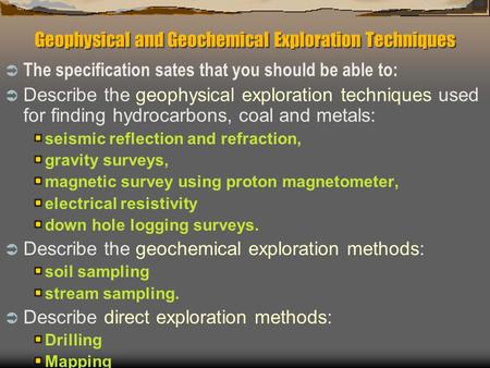 Geophysical and Geochemical Exploration Techniques  The specification sates that you should be able to:  Describe the geophysical exploration techniques.