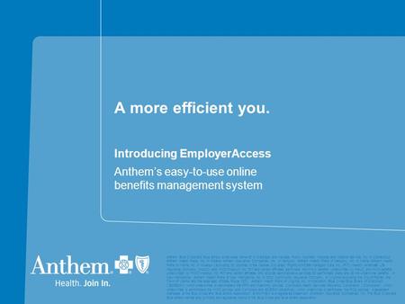 A more efficient you. Introducing EmployerAccess Anthem’s easy-to-use online benefits management system Anthem Blue Cross and Blue Shield is the trade.