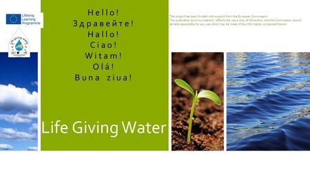 Life Giving Water H e l l o ! З д р а в е й т е !З д р а в е й т е ! H a l l o ! C i a o ! W i t a m !W i t a m ! O l á ! B u n a z i u a ! This project.