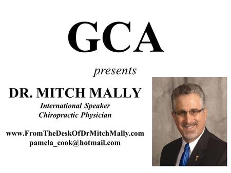 DR. MITCH MALLY International Speaker Chiropractic Physician  GCA presents.