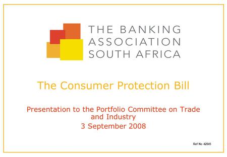 The Consumer Protection Bill Presentation to the Portfolio Committee on Trade and Industry 3 September 2008 Ref No 42845.