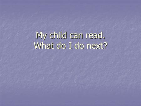 My child can read. What do I do next?. Most children as they come into the Junior class are at level 2 or 3. They are quite confident at reading on their.