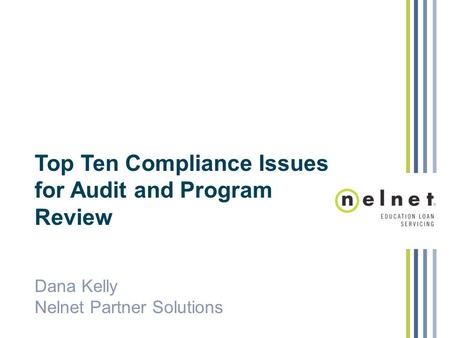 Title Top Ten Compliance Issues for Audit and Program Review Dana Kelly Nelnet Partner Solutions.