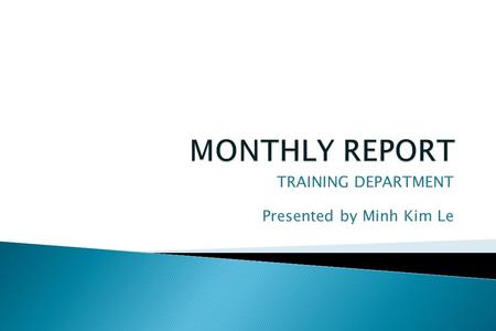 TRAINING DEPARTMENT Presented by Minh Kim Le. Report this month activities Plan for next month.