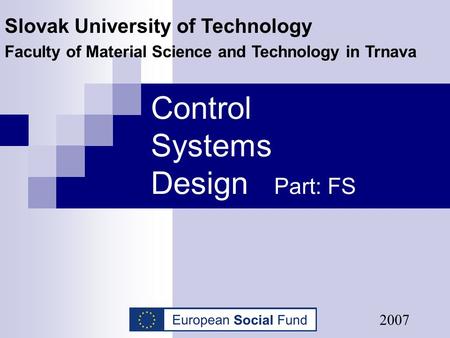 Control Systems Design Part: FS Slovak University of Technology Faculty of Material Science and Technology in Trnava 2007.